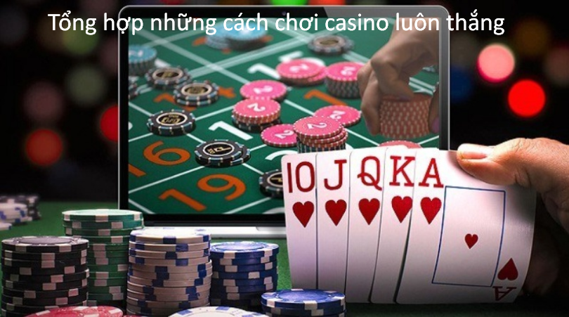 Tổng hợp những cách chơi casino luôn thắng từ cao thủ 4 Tổng hợp những cách chơi casino luôn thắng
